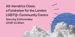 Alt-Aerobics Class: a Fundraiser for the London LGBTQ+ Community Centre Alt-Aerobics Class: a Fundraiser for the London LGBTQ+ Community Centre