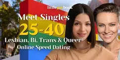 Meet Singles 25-40 at Lesbian, Bi, Trans & Queer+ Online Speed Dating Meet Singles 25-40 at Lesbian, Bi, Trans & Queer+ Online Speed Dating