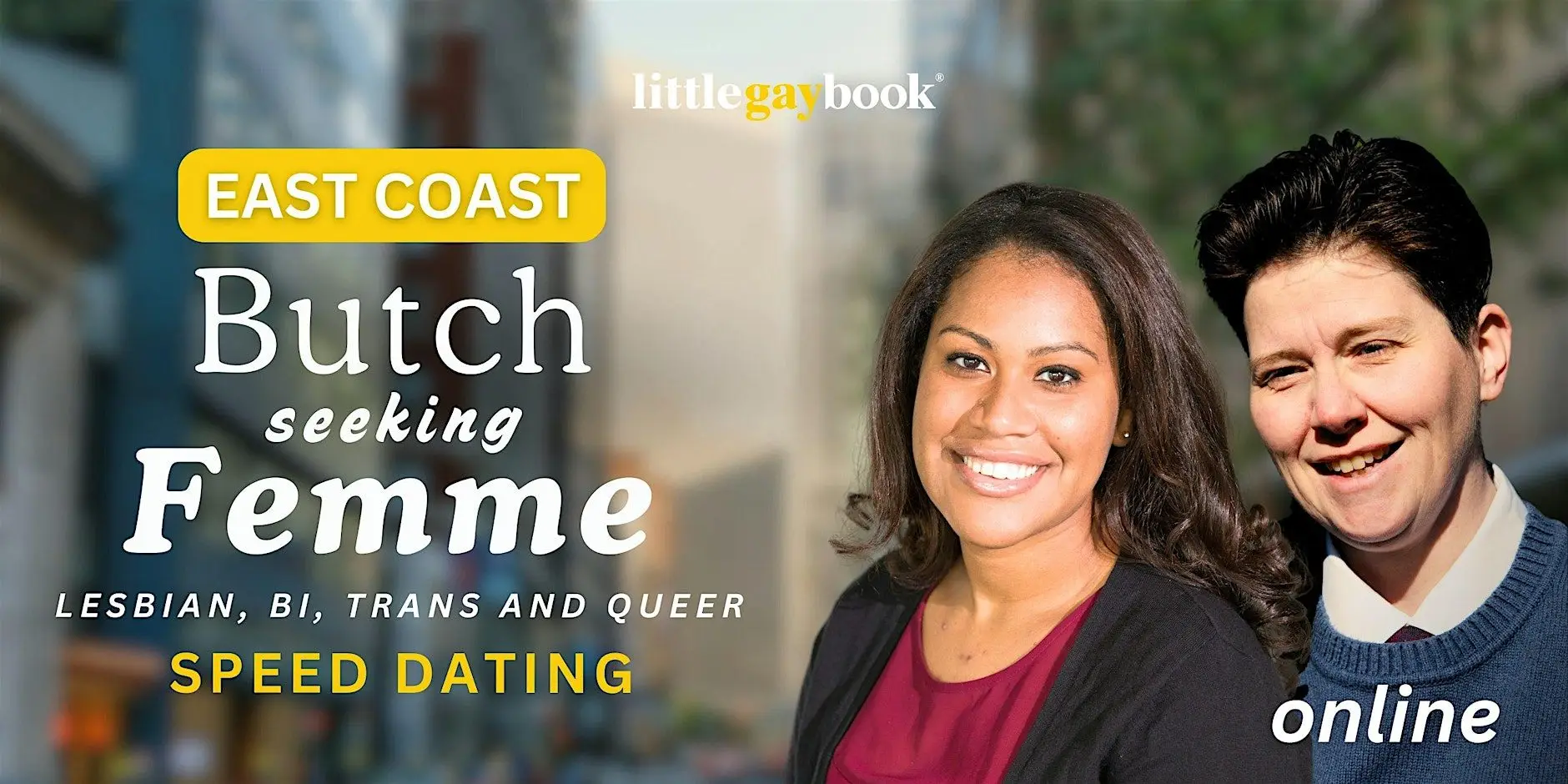 East Coast Butch seeking Femme Lesbian/Bi/Trans/Queer Online Speed Dating