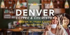 Denver Lesbian, Bi, Trans & Queer Speed Dating: Coffee + Chemistry Denver Lesbian, Bi, Trans & Queer Speed Dating: Coffee + Chemistry