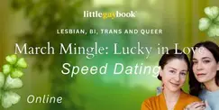March Mingle: Lucky in Love Lesbian, Bi, Trans and Queer Speed Dating March Mingle: Lucky in Love Lesbian, Bi, Trans and Queer Speed Dating