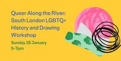 Queer Along the River: South London LGBTQ+ History and Drawing Workshop Queer Along the River: South London LGBTQ+ History and Drawing Workshop
