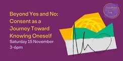 Beyond Yes and No: Consent as a Journey Toward Knowing Oneself Beyond Yes and No: Consent as a Journey Toward Knowing Oneself