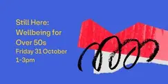 Still Here: Wellbeing for Over 50s Still Here: Wellbeing for Over 50s