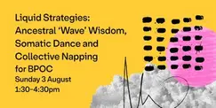 Liquid Strategies: Ancestral ‘Wave’ Wisdom, Somatic Dance & Collective Naps Liquid Strategies: Ancestral ‘Wave’ Wisdom, Somatic Dance & Collective Naps