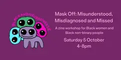 Mask Off: Misunderstood, Misdiagnosed and Missed – A Zine Workshop Mask Off: Misunderstood, Misdiagnosed and Missed – A Zine Workshop