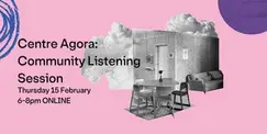 Centre Agora: Community Listening Session Centre Agora: Community Listening Session