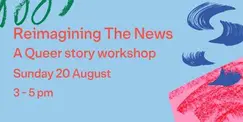 Reimagining The News: A queer story workshop Reimagining The News: A queer story workshop