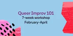 Queer Improv 101: 7-Week Workshop Queer Improv 101: 7-Week Workshop