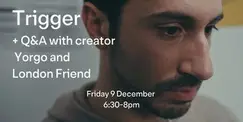 Trigger short film screening and Q&A with London Friend Trigger short film screening and Q&A with London Friend