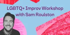 LGBTQ+ Improv Workshop LGBTQ+ Improv Workshop