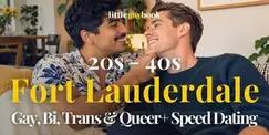 Fort Lauderdale 20s-40s Gay, Bi, Trans & Queer+ Speed Dating Fort Lauderdale 20s-40s Gay, Bi, Trans & Queer+ Speed Dating