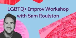 LGBTQ+ Improv Workshop LGBTQ+ Improv Workshop