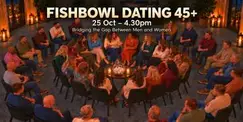 A FISHBOWL DATING EXPERIENCE - 45+